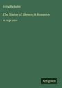 Irving Bacheller: The Master of Silence; A Romance, Buch
