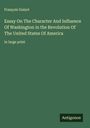 François Guizot: Essay On The Character And Influence Of Washington in the Revolution Of The United States Of America, Buch