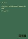 J. M. Barrie: What Every Woman Knows; A Four-Act Play, Buch