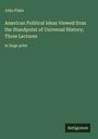 John Fiske: American Political Ideas Viewed from the Standpoint of Universal History; Three Lectures, Buch