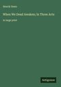 Henrik Ibsen: When We Dead Awaken; In Three Acts, Buch