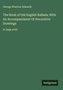 George Wharton Edwards: The Book of Old English Ballads; With An Accompaniment Of Decorative Drawings, Buch