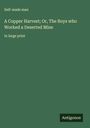 Self-Made Man: A Copper Harvest; Or, The Boys who Worked a Deserted Mine, Buch