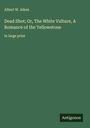 Albert W. Aiken: Dead Shot; Or, The White Vulture, A Romance of the Yellowstone, Buch