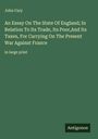 John Cary: An Essay On The State Of England; In Relation To Its Trade, Its Poor,And Its Taxes, For Carrying On The Present War Against France, Buch