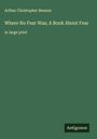 Arthur Christopher Benson: Where No Fear Was; A Book About Fear, Buch