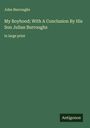 John Burroughs: My Boyhood; With A Conclusion By His Son Julian Burroughs, Buch