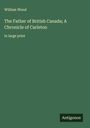 William Wood: The Father of British Canada; A Chronicle of Carleton, Buch