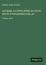 William Dean Howells: Last Days In A Dutch Hotel; and Other Stories from Literature and Life, Buch