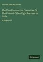 Halford John Mackinder: The Visual Instruction Committee Of The Colonial Office; Eight Lectures on India, Buch