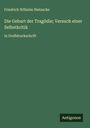 Friedrich Wilhelm Nietzsche: Die Geburt der Tragödie; Versuch einer Selbstkritik, Buch