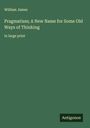 William James: Pragmatism; A New Name for Some Old Ways of Thinking, Buch