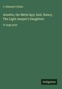 J. Edmund Collins: Annette, the Metis Spy; And, Nancy, The Light-keeper's Daughters, Buch