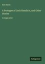 Bret Harte: A Protegee of Jack Hamlin's, and Other Stories, Buch