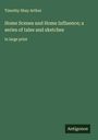 Timothy Shay Arthur: Home Scenes and Home Influence; a series of tales and sketches, Buch