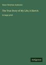 Hans Christian Andersen: The True Story of My Life; A Sketch, Buch