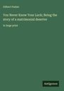 Gilbert Parker: You Never Know Your Luck; Being the story of a matrimonial deserter, Buch