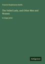 Francis Hopkinson Smith: The Veiled Lady, and Other Men and Women, Buch
