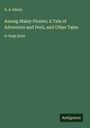 G. A. Henty: Among Malay Pirates; A Tale of Adventure and Peril, and Other Tales, Buch