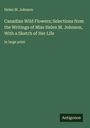Helen M. Johnson: Canadian Wild Flowers; Selections from the Writings of Miss Helen M. Johnson, With a Sketch of Her Life, Buch