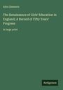Alice Zimmern: The Renaissance of Girls' Education in England; A Record of Fifty Years' Progress, Buch