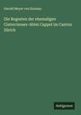Gerold Meyer Von Knonau: Die Regesten der ehemaligen Cistercienser-Abtei Cappel im Canton Zürich, Buch