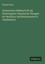 Theodor Weyl: Analytisches Hülfsbuch für die Physiologisch-Chemischen Übungen der Mediciner und Pharmaceuten in Tabellenform, Buch