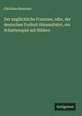 Christian Brentano: Der unglückliche Franzose, oder, der deutschen Freiheit Himmelfahrt, ein Schattenspiel mit Bildern, Buch
