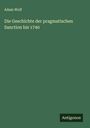 Adam Wolf: Die Geschichte der pragmatischen Sanction bis 1740, Buch