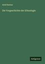 Adolf Bastian: Die Vorgeschichte der Ethnologie, Buch