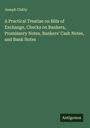 Joseph Chitty: A Practical Treatise on Bills of Exchange, Checks on Bankers, Promissory Notes, Bankers' Cash Notes, and Bank Notes, Buch