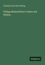 Christian Ernst Karl Göring: Philipp Melanchthon's Leben und Wirken, Buch