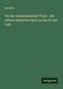 Anonym: Für die Glaubenseinheit Tirols - Ein offenes deutsches Wort an das Tiroler Volk, Buch
