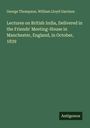 George Thompson: Lectures on British India, Delivered in the Friends' Meeting-House in Manchester, England, in October, 1839, Buch
