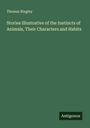 Thomas Bingley: Stories Illustrative of the Instincts of Animals, Their Characters and Habits, Buch