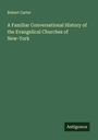 Robert Carter: A Familiar Conversational History of the Evangelical Churches of New-York, Buch