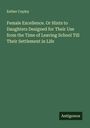 Esther Copley: Female Excellence. Or Hints to Daughters Designed for Their Use from the Time of Leaving School Till Their Settlement in Life, Buch