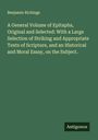 Benjamin Richings: A General Volume of Epitaphs, Original and Selected: With a Large Selection of Striking and Appropriate Texts of Scripture, and an Historical and Moral Essay, on the Subject., Buch