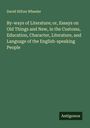 David Hilton Wheeler: By-ways of Literature; or, Essays on Old Things and New, in the Customs, Education, Character, Literature, and Language of the English-speaking People, Buch