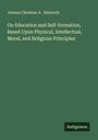Johann Christian A . Heinroth: On Education and Self-formation, Based Upon Physical, Intellectual, Moral, and Religious Principles, Buch