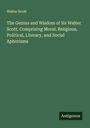 Walter Scott: The Genius and Wisdom of Sir Walter Scott, Comprising Moral, Religious, Political, Literary, and Social Aphorisms, Buch