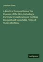 Jonathan Green: A Practical Compendium of the Diseases of the Skin, Including a Particular Consideration of the More Frequent and Intractable Forms of These Affections, Buch