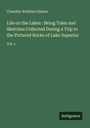 Chandler Robbins Gilman: Life on the Lakes : Being Tales and Sketches Collected During a Trip to the Pictured Rocks of Lake Superior, Buch