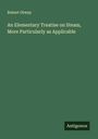 Robert Otway: An Elementary Treatise on Steam, More Particularly as Applicable, Buch