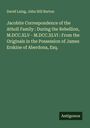 David Laing: Jacobite Correspondence of the Atholl Family : During the Rebellion, M.DCC.XLV - M.DCC.XLVI : From the Originals in the Possession of James Erskine of Aberdona, Esq., Buch