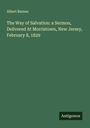 Albert Barnes: The Way of Salvation: a Sermon, Delivered At Morristown, New Jersey, February 8, 1829, Buch