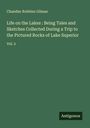 Chandler Robbins Gilman: Life on the Lakes : Being Tales and Sketches Collected During a Trip to the Pictured Rocks of Lake Superior, Buch