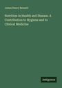 James Henry Bennett: Nutrition in Health and Disease. A Contribution to Hygiene and to Clinical Medicine, Buch