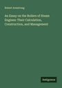 Robert Armstrong: An Essay on the Boilers of Steam Engines: Their Calculation, Construction, and Management, Buch
