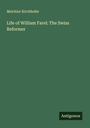 Melchior Kirchhofer: Life of William Farel: The Swiss Reformer, Buch